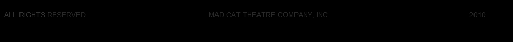 All Rights Reserved. Mad Cat Theatre Company, Inc.